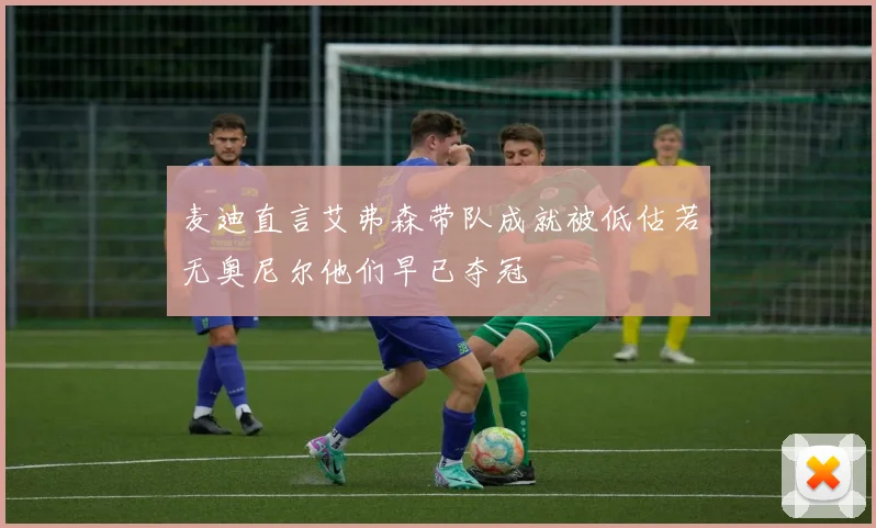 麦迪直言艾弗森带队成就被低估若无奥尼尔他们早已夺冠