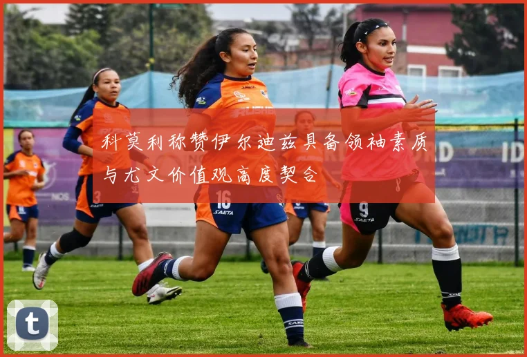 科莫利称赞伊尔迪兹具备领袖素质与尤文价值观高度契合
