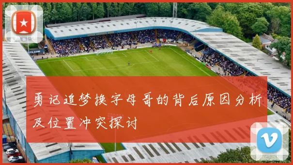 勇记追梦换字母哥的背后原因分析及位置冲突探讨